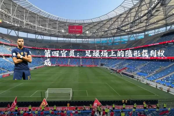 第四官员:足球场上的隐形裁判权威