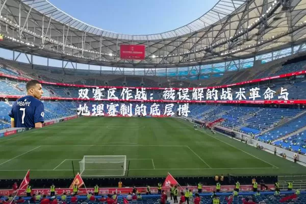 双赛区作战:被误解的战术革命与地理赛制的底层博弈