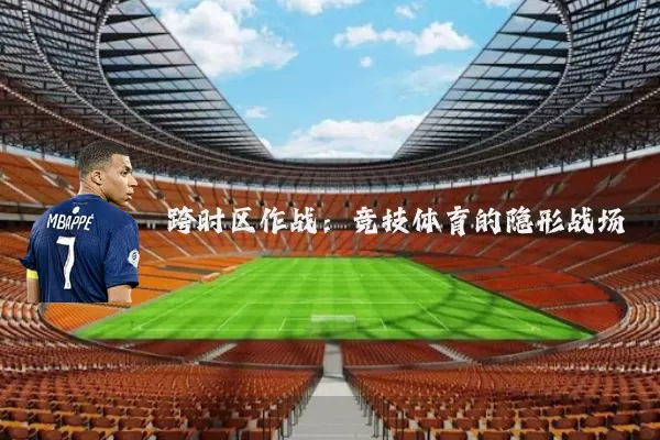 跨时区作战:竞技体育的隐形战场